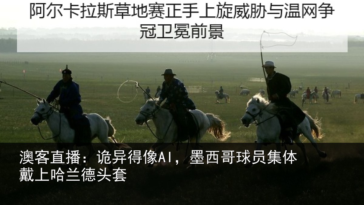 澳客直播：诡异得像AI，墨西哥球员集体戴上哈兰德头套