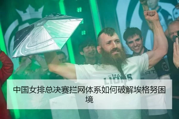 中国女排总决赛拦网体系如何破解埃格努困境