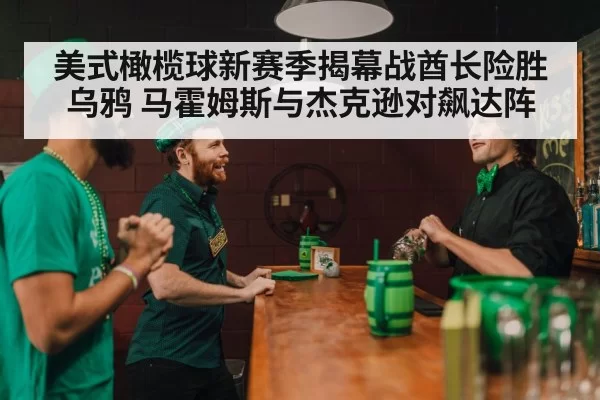 美式橄榄球新赛季揭幕战酋长险胜乌鸦 马霍姆斯与杰克逊对飙达阵